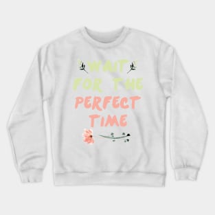 Wait For Perfect Time || Motivational Quote Design Crewneck Sweatshirt